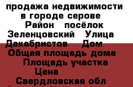 продажа недвижимости в городе серове › Район ­ посёлок Зеленцовский › Улица ­ Декабристов  › Дом ­ 17 › Общая площадь дома ­ 31 › Площадь участка ­ 600 › Цена ­ 1 000 000 - Свердловская обл., Серов г. Недвижимость » Дома, коттеджи, дачи продажа   . Свердловская обл.